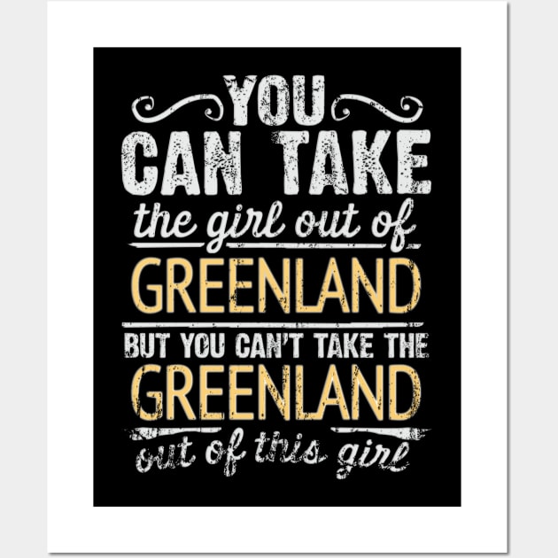 You Can Take The Girl Out Of Greenland But You Cant Take The Greenland Out Of The Girl Design - Gift for Greenlandic With Greenland Roots Wall Art by Country Flags